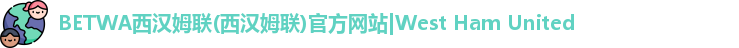 BETWA西汉姆联(西汉姆联)官方网站|West Ham United